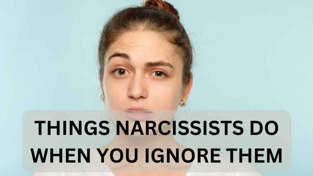 what do narcissists do when you ignore them